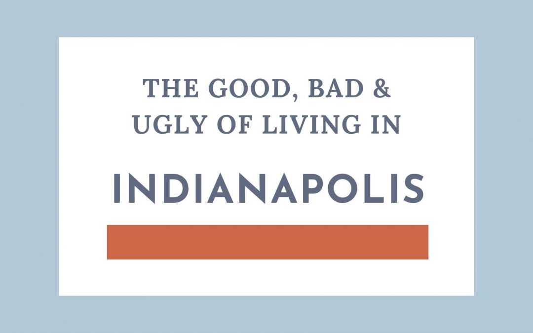 The Good, the bad, the ugly of Living in Indianapolis