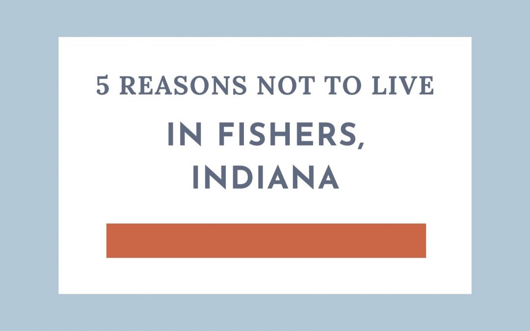 Five Reasons NOT to Live in Fishers, IN