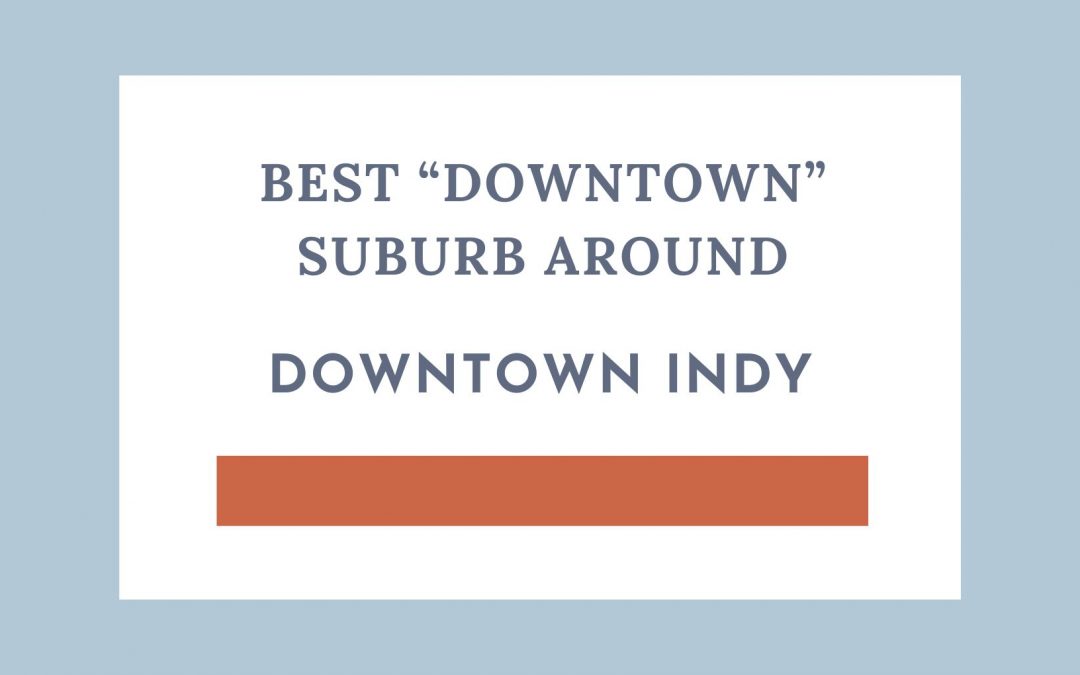 Best “Downtown” Suburb around Downtown Indianapolis