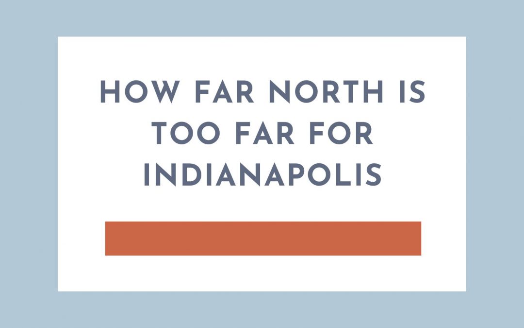 How far north is too far for Indianapolis