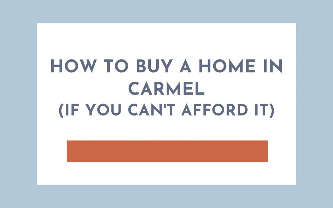 How to buy a home in Carmel IN if you can’t afford it